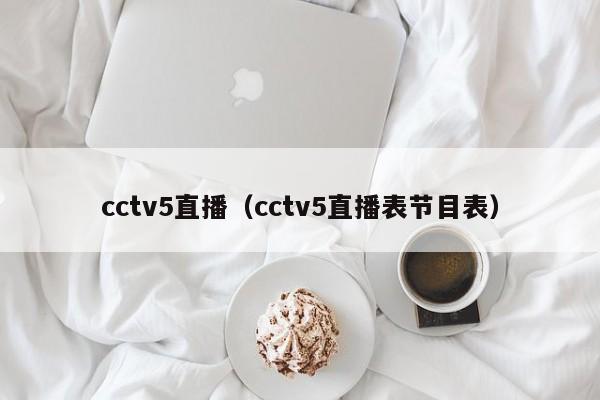 cctv5直播（cctv5直播表节目表）